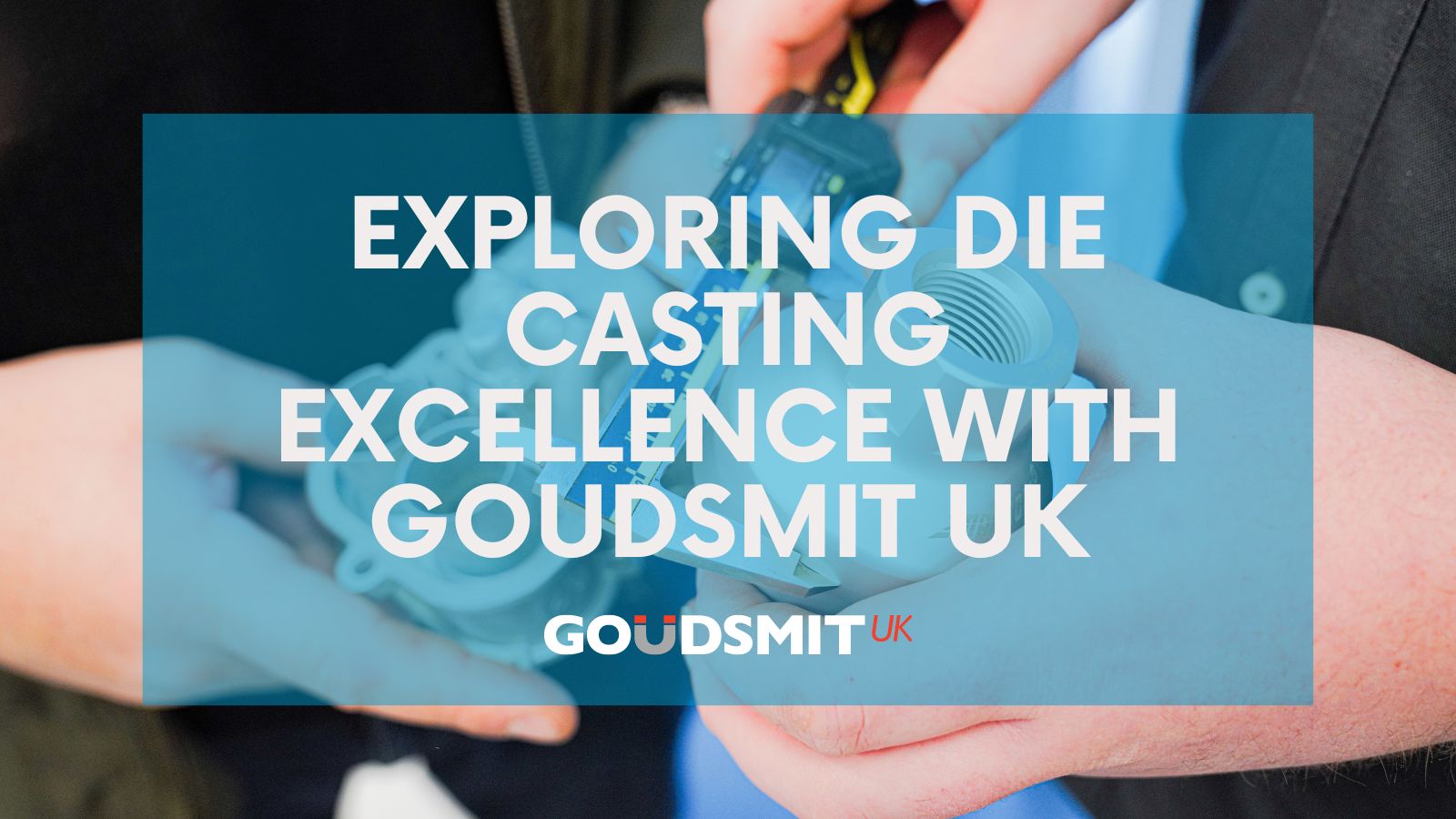 Types of die casting available at Goudsmit UK